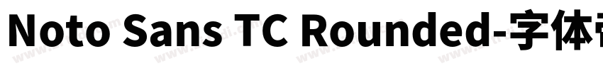 Noto Sans TC Rounded字体转换 Noto Sans TC Rounded字体转换